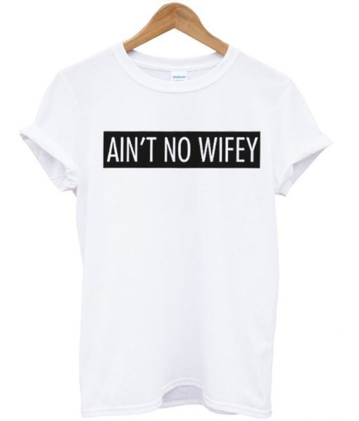 Ain't No Wifey T-shirt