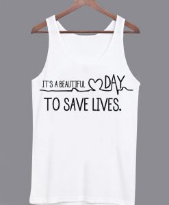 It's A Beautiful Day To Save Lives Tank top