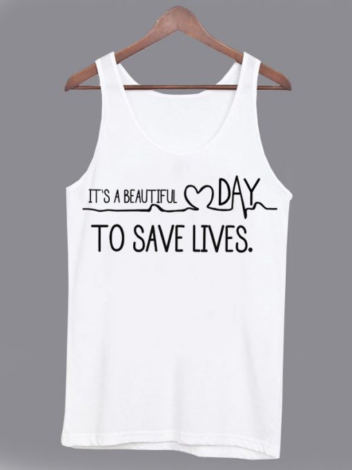 It's A Beautiful Day To Save Lives Tank top