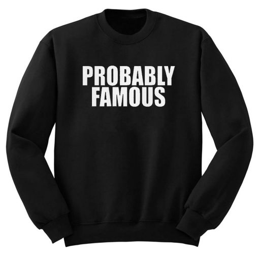 Probably Famous Unisex Sweatshirt