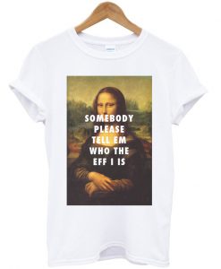Somebody Please Tell Em Who The Eff I Is T-shirt