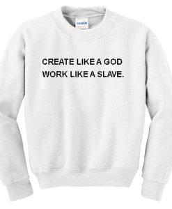 Create Like a God Work Like a Slave Quote Unisex Sweatshirts
