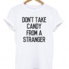 Don't Take Candy From A Stranger T-shirt
