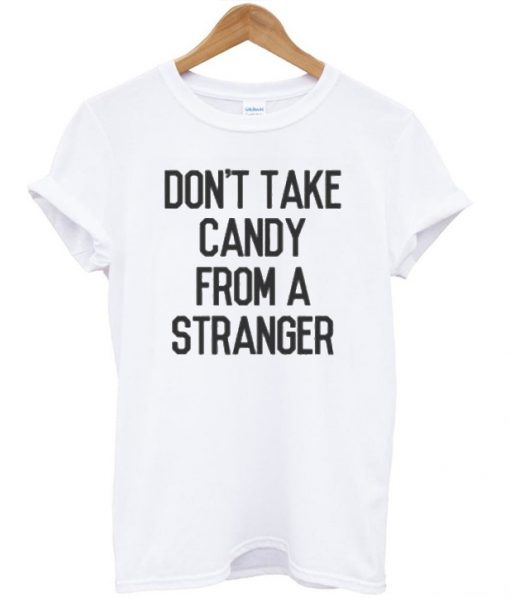 Don't Take Candy From A Stranger T-shirt
