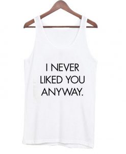 I Never Liked You Anyway Unisex Tank top
