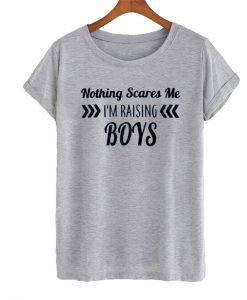 Nothing Scares Me I'm Raising Boys T-Shirt