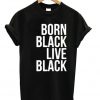 Born Black Live Black Unisex T-shirt