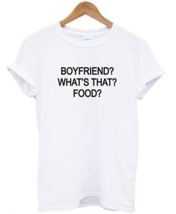 Boyfriend What's that Food T-shirt