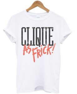 Clique As Frick! Unisex Tshirt