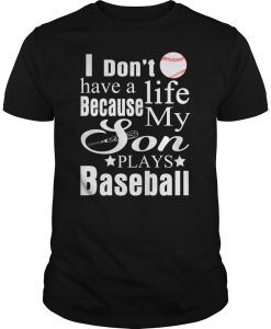 Donr Have a Life Because My Son Plays Baseball Black T-shirt