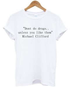 Dont Do Drugs Unless You Like Them Michael Clifford T-shirt