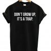 Don't Grow Up It's a Trap Unisex T-shirt