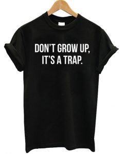 Don't Grow Up It's a Trap Unisex T-shirt