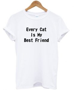 Every Cat is My Best Friend T-shirt