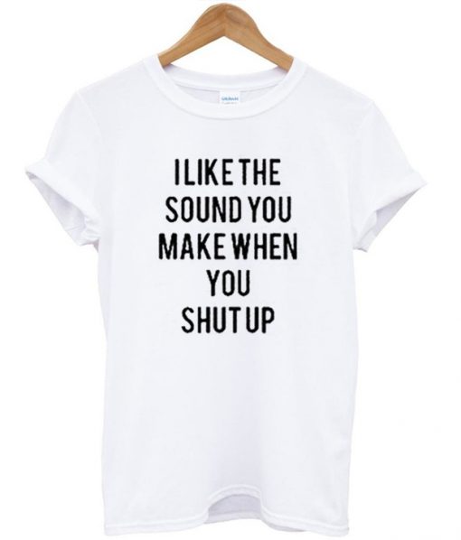 I Like The Sound You Make Quote Unisex T-shirt