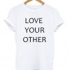 Love Your Other Unisex T-shirt