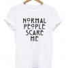 Normal People Scare Me Unisex T-shirt