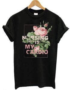 Nursing Is My Cardio T-shirt