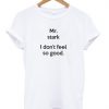 Mr Stark, I Don’t Feel So Good T-shirt