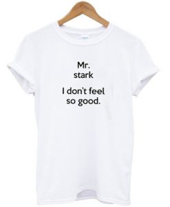 Mr Stark, I Don’t Feel So Good T-shirt