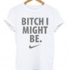Bitch I Meet Be T-shirt
