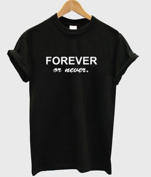 Forever Or Never T-shirt