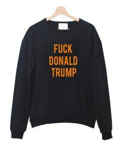 Fuck Donald Trump Sweatshirt