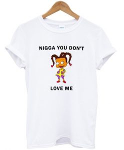 Ningga You Dont Love Me T-shirt