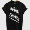 Nothing Changes T-shirt