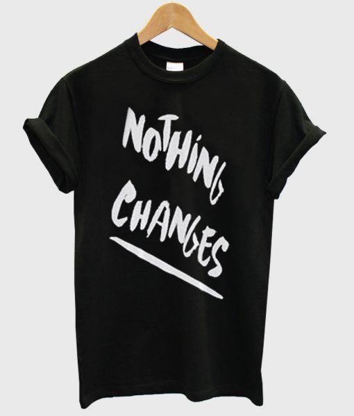 Nothing Changes T-shirt