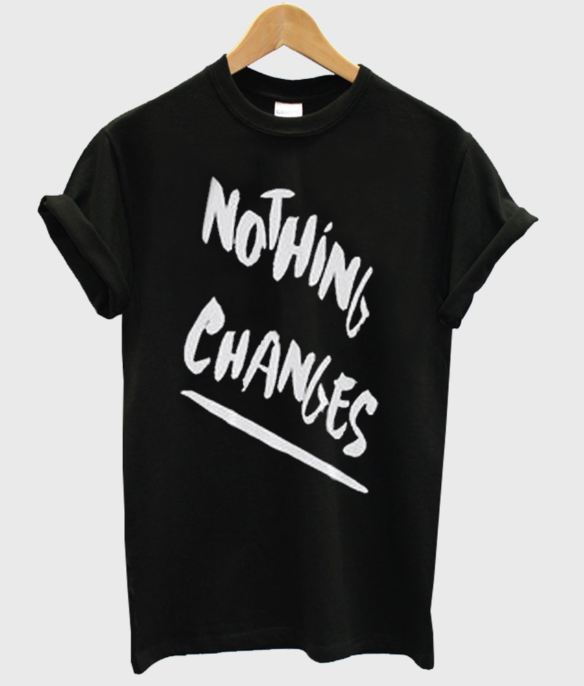Nothing Changes T-shirt – onfleektees.com