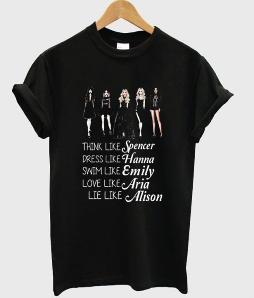 Think Like Spencer Hanna Emily Aria Alison T-shirt