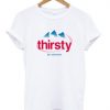 Thirsty For Attention T-shirt