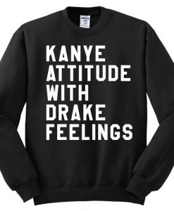 Kanye Attitude With Drake Fellings Sweatshirt
