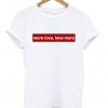 More Love Love More T-Shirt