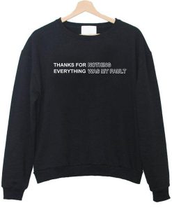 Thanks For Nothing Everything Was My Fault Sweatshirt