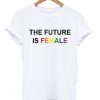 The Future Is Female Rainbow T-shirt