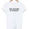 The Future Is Female - T-shirt
