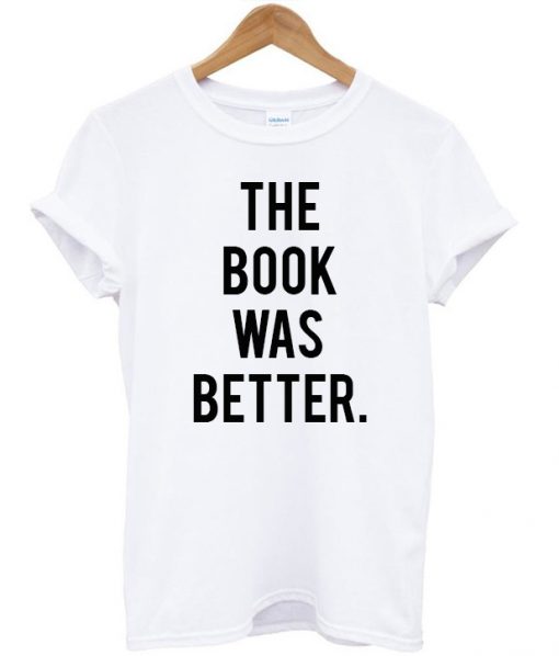 The Book Was Better T-shirt unisex
