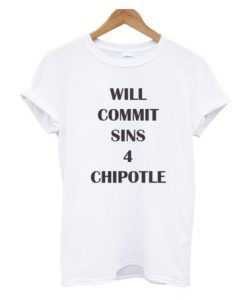 Will Commit Sins 4 Chipotle T-shirt