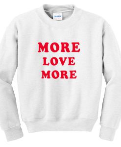 More Love More Sweatshirt