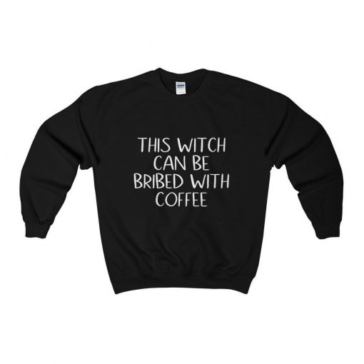 This Witch Can Be Bribed With Coffee Sweatshirt