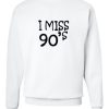 I Miss 90's Sweatshirt