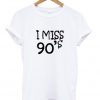 I Miss 90's T-shirt