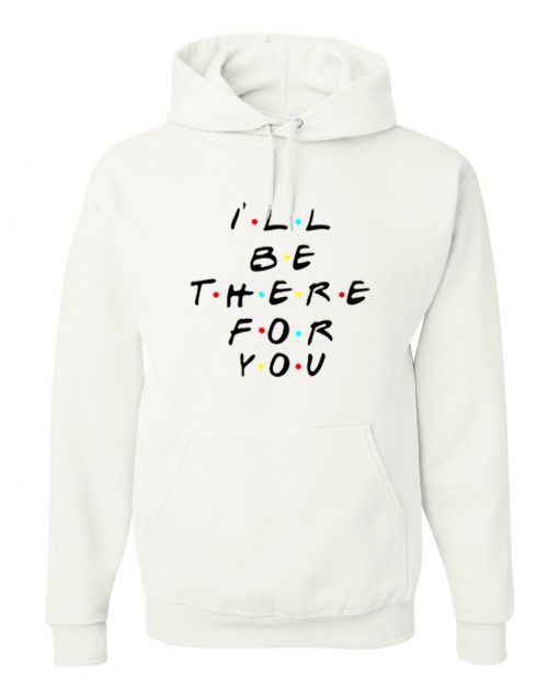 Ill Be There For You Hoodie