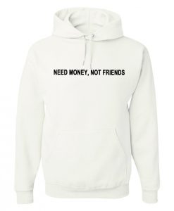 Need Money, Not Friends Hoodie