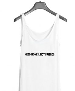 Need Money, Not Friends Tank top