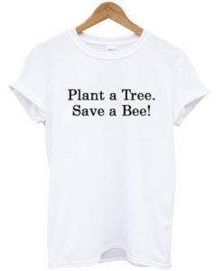 Plant A Tree Save A Bee T-shirt