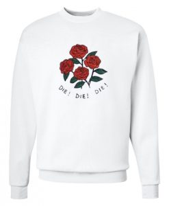 Die Die Die Roses Sweatshirt