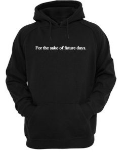 For The Sake Of Future Days Hoodie